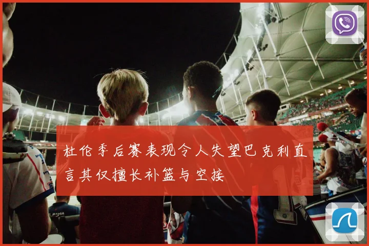 杜伦季后赛表现令人失望巴克利直言其仅擅长补篮与空接