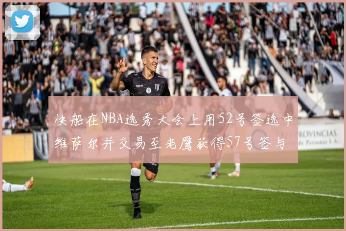 快船在NBA选秀大会上用52号签选中维萨尔并交易至老鹰获得57号签与现金补偿